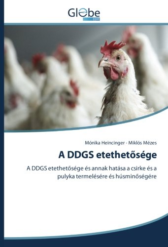 A DDGS etethetősége: A DDGS etethetősége és annak hatása a csirke és a pulyka termelésére és húsminőségére: A DDGS etethet¿sége és annak hatása a csirke és a pulyka termelésére és húsmin¿ségére