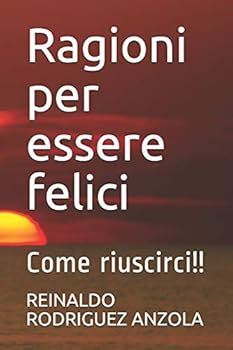 Paperback Ragioni Per Essere Felici: Come Riuscirci!! [Italian] Book