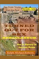 Gay Erotic Stories From the Past Vol 15 TURNED OUT FOR SEX -HERCULANEUM: Sex & Slavery in Ancient Rome 1950964930 Book Cover