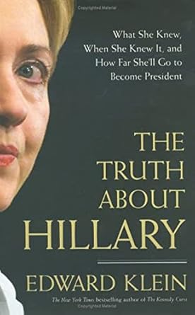 The Truth About Hillary: What She Knew, When She Knew It, and How Far She'll Go to Become President