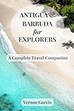 Antigua and Barbuda for Explorers: A Complete Travel Companion Antigua and Barbuda for Explorers: A Complete Travel Companion