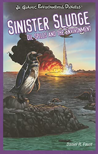 Sinister Sludge: How Oil Spills Affect the Environment (Jr. Graphic Environmental Dangers)