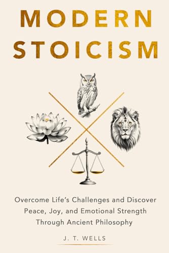 Modern Stoicism: Overcome Life&rsquo;s Challenges and Discover Peace, Joy, and Emotional Strength...