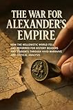  The War for Alexander\'s Empire: How the Hellenistic world fell and reformed for history readers and students through vivid narrative and critical analysis (English Edition)