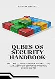 QUBES OS SECURITY HANDBOOK: The Complete Guide to Privacy, Virtualization, and Anonymous Computing with Linux, Whonix, and Tor