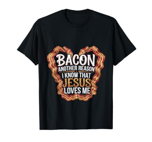 Bacon Another Reason I Know That Jesus Loves Me |-- T-Shirt