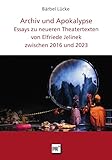 Archiv und Apokalypse: Essays zu neueren Theatertexten von Elfriede Jelinek (DISKURSE.KONTEXTE.IMPULSE: Publikationen des Elfriede Jelinek-Forschungszentrums) - Bärbel Lücke 