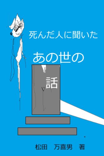 Amazon Co Jp 死んだ人に聞いたあの世の話 Ebook 松田 万喜男 本
