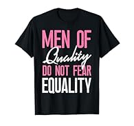 This funny feminist design reads men of quality don't fear equality and is a great women rights empowerment gender equality gift idea. Lightweight, Classic fit, Double-needle sleeve and bottom hem
