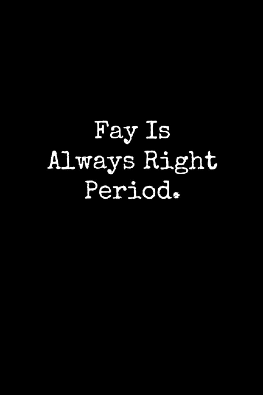 Fay Is Always Right Period: Fay Notebook, Funny Gift For Fay, Personal Fay Journal, Fay Gift Ideas, Fay Notepad