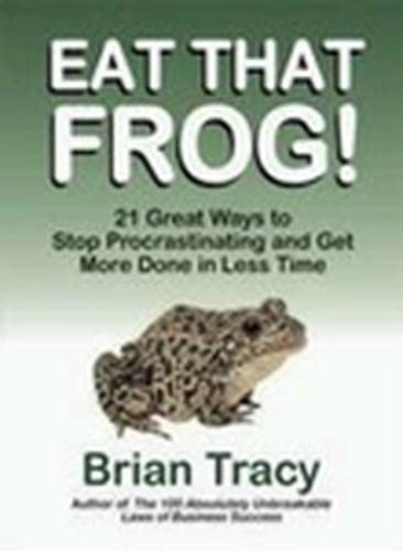Eat That Frog! 21 Great Ways to Stop Procrastinating and Get More...