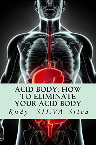Acid Body: How to Eliminate Your Acid Body: ?If you?re sick, get rid of your body?s acids first? (Nutritional Series)