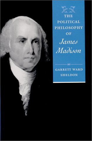 The Political Philosophy of James Madison (The Political Philosophy of the American Founders)