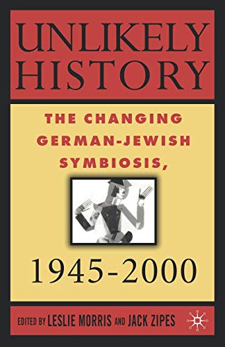 Unlikely History: The Changing German-Jewish Symbiosis,1945-2000