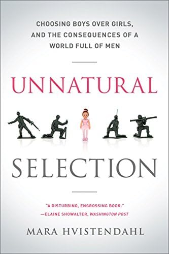 Unnatural Selection: Choosing Boys Over Girls, and the Consequences of a World Full of Men