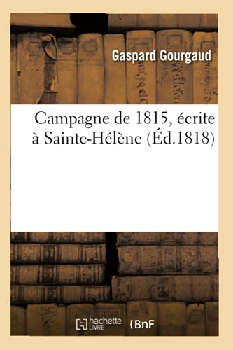 Campagne de 1815, Écrite À Sainte-Hélène, (Éd.1818) (Histoire) (French Edition)