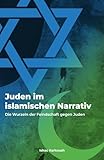Juden im islamischen Narrativ: Die Wurzeln der Feindschaft gegen Juden