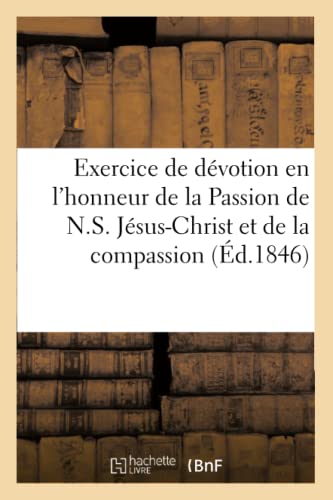 Exercice de dévotion en l'honneur de la Passion de N.S. Jésus-Christ et de la compassion de la: Ste Vierge, établi dans l'église métropolitaine de ... du diocèse (Religion) (French Edition)
