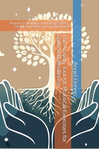 The Anxiety Tool Kit: Practical Exercises for Calm and Resilience: Proven Techniques to Manage Stress, Reduce Anxiety, and Find Balance