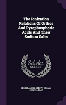 Hardcover The Ionization Relations Of Orthos And Pyrophosphoric Acids And Their Sodium Salts Book