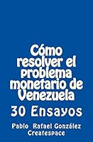 C�mo Resolver El Problema Monetario de Venezuela: 30 Ensayos 1519747217 Book Cover