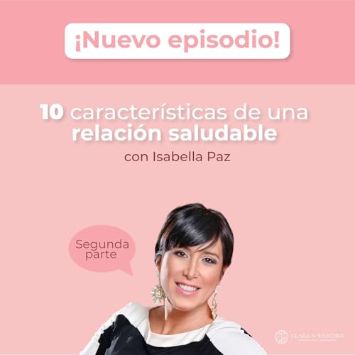 Episodio 8: 10 caracter&iacute;sticas de una relaci&oacute;n saludable Parte 2