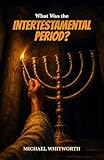 What Was the Intertestamental Period?