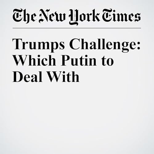 Trumps Challenge: Which Putin to Deal With cover art