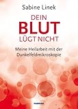  Dein Blut lügt nicht: Meine Heilarbeit mit der Dunkelfeldmikroskopie