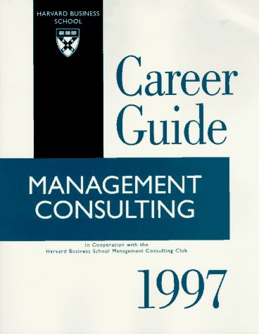 Management Consulting (Harvard Business School Career Guide Series)