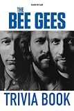 The Bee Gees Trivia Book: An Unique Trivia Book That True Fans Of The Bee Gees Shouldn’t Miss.