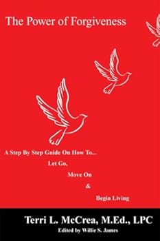 The Power of Forgiveness: A Step by Step Guide on How to Let Go, Move on and Begin Living