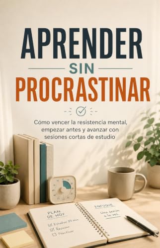  Aprender sin Procrastinar: Cómo vencer la resistencia mental, empezar antes y avanzar con sesiones cortas de estudio (Aprendizaje Inteligente) (Spanish Edition)