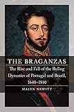 The Braganzas: The Rise and Fall of the Ruling Dynasties of Portugal and Brazil, 16401910