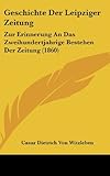  Geschichte Der Leipziger Zeitung: Zur Erinnerung an Das Zweihundertjahrige Bestehen Der Zeitung (1860)