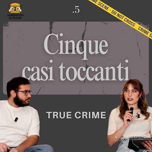 Ep 5: Cinque casi toccanti. True Crime