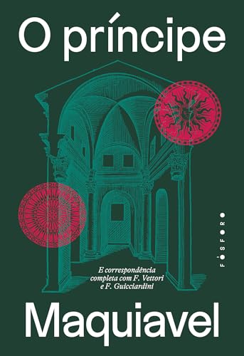 O príncipe: E correspondência completa com F. Vettori e F. Guicciardini