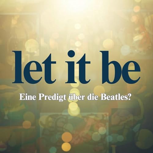 Imagine, Yesterday & Let it be: Was uns die Beatles &uuml;ber Gott verraten