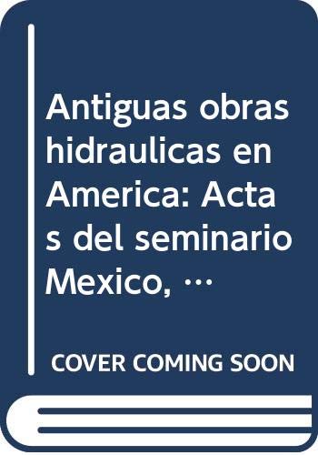 Antiguas obras hidráulicas en América: actas del Seminario, México 1988