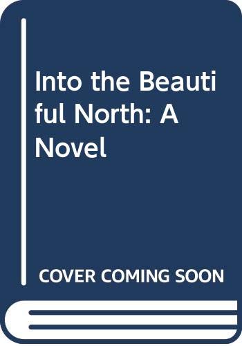 Into the Beautiful North: A Novel 031643857X Book Cover