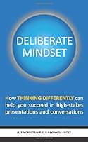Deliberate Mindset: How Thinking Differently Can Help You Succeed In High-Stakes Presentations And Conversations 1973719630 Book Cover