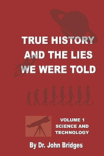 True History And The Lies We Were Told: Vol. 1 Science and Technology