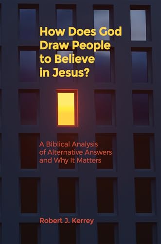 How Does God Draw People To Believe In Jesus?: A Biblical Analysis of Alternative Answers and Why It Matters