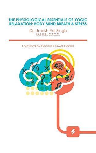 The Physiological Essentials Of Yogic Relaxation: Body Mind Breath & Stress