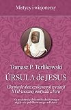 Ursula de Jesus: Cierpienia dusz czyśćcowych w relacji XVII-wiecznej mistyczki z Peru - Tomasz Terlikowski 