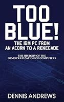 Too Blue!: The IBM PC from an Acorn to a Renegade 1637350031 Book Cover