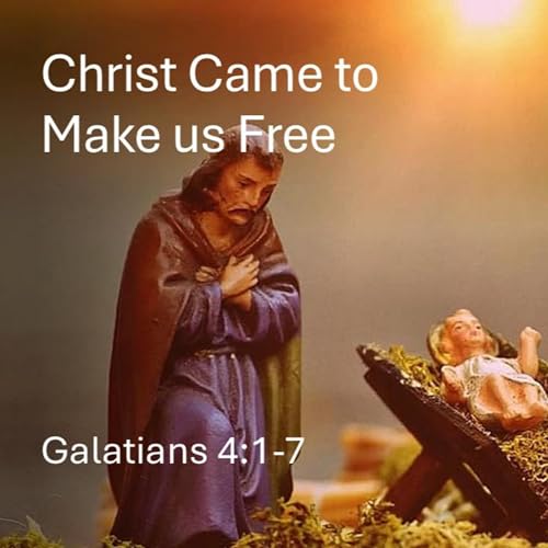 Christ Came to Make us Free - Galatians 4:1-7