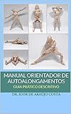 Manual Orientador de Autoalongamentos: GUIA PRÁTICO DESCRITIVO (Fisioterapia e Saúde Livro 1)
