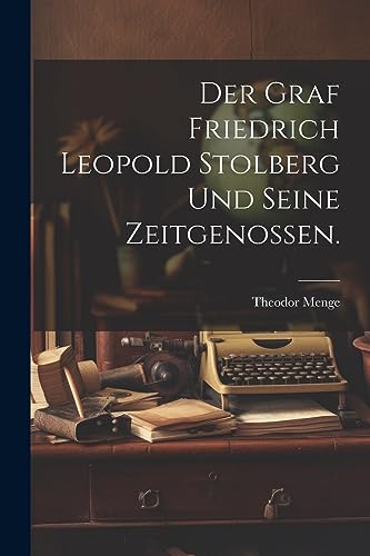Der Graf Friedrich Leopold Stolberg und seine Zeitgenossen. (German Edition)