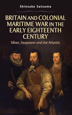 Britain and Colonial Maritime War in the Early Eighteenth Century: Silver, Seapower and the Atlantic book cover